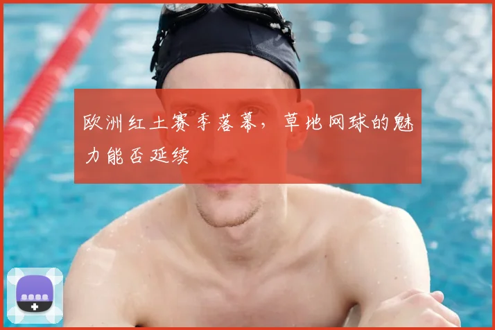 欧洲红土赛季落幕,草地网球的魅力能否延续